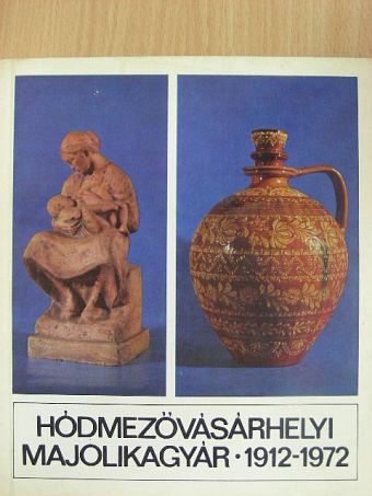 Hódmezővásárhelyi Majolikagyár [antikvár]