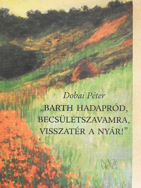 Dobai Péter - "Barth hadapród, becsületszavamra, visszatér a nyár!" [antikvár]