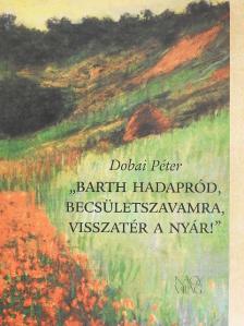 Dobai Péter - "Barth hadapród, becsületszavamra, visszatér a nyár!" [antikvár]