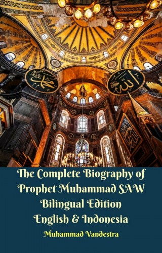 Vandestra Muhammad - The Complete Biography of Prophet Muhammad SAW Bilingual Edition English &amp; Indonesia [eKönyv: epub, mobi]