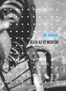 Ivo Andriæ - Jelek az út mentén [eKönyv: epub, mobi]
