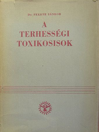 Dr. Fekete Sándor - A terhességi toxikosisok [antikvár]