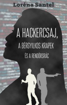 Santel Loréna - A hackercsaj, a bérgyilkos krapek, és a rendőrsrác [eKönyv: epub, mobi]