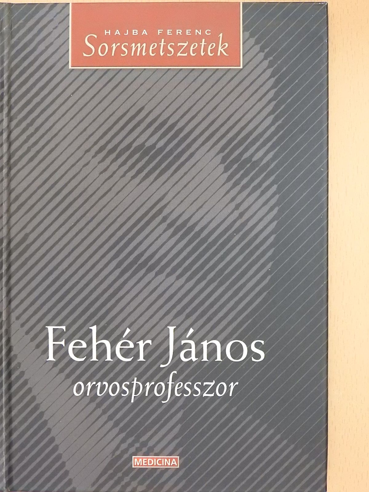Hajba Ferenc - Fehér János orvosprofesszor (dedikált példány) [antikvár]