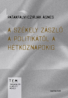 Patakfalvi-Czirják Ágnes - A székely zászló a politikától a hétköznapokig. Tárgy, identitás, régió [eKönyv: epub, mobi]