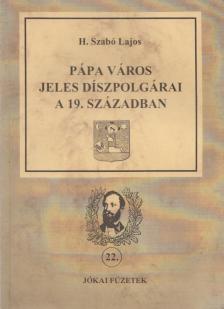 H. Szabó Lajos - Pápa város jeles díszpolgárai a 19. században [antikvár]