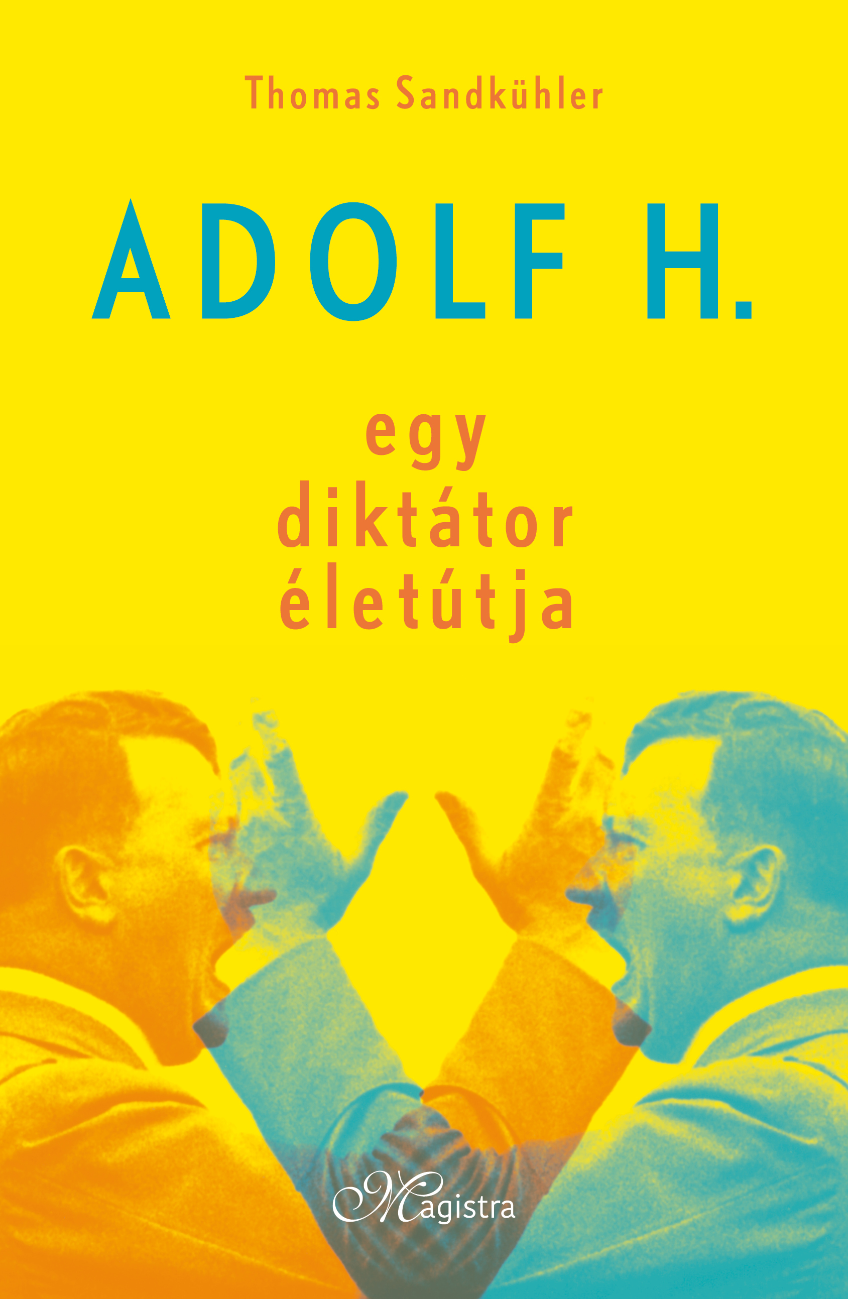 Thomas Sandkühler - Adolf H. - Egy diktátor életútja