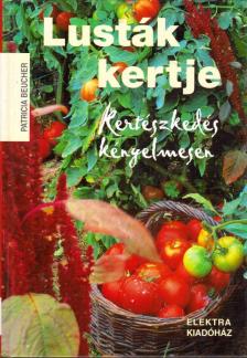Patricia Beucher - Lusták kertje - Kertészkedés kényelmesen [antikvár]