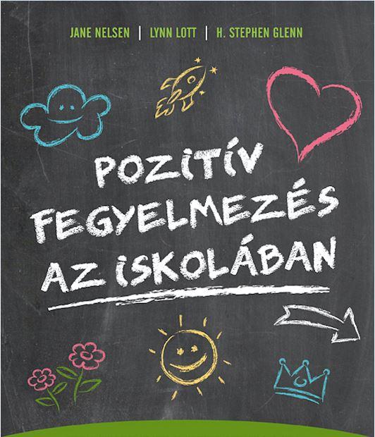 Jane Nelsen, Lynn Lott, H. Stephen Glenn - Pozitív fegyelmezés az iskolában - A kölcsönös tisztelet, az együttműködés és a felelősségteljes gondolkodás kialakítása a tanítás során