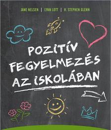 Jane Nelsen, Lynn Lott, H. Stephen Glenn - Pozitív fegyelmezés az iskolában - A kölcsönös tisztelet, az együttműködés és a felelősségteljes gondolkodás kialakítása a tanítás során