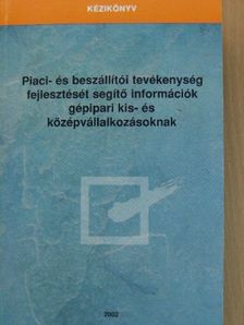 Bod Eszter - Piaci- és beszállítói tevékenység fejlesztését segítő információk gépipari kis- és középvállalkozásoknak [antikvár]