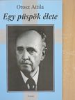 Orosz Attila - Egy püspök élete [antikvár]