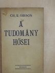 Ch. R. Gibson - A tudomány hősei [antikvár]