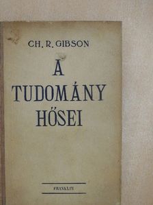 Ch. R. Gibson - A tudomány hősei [antikvár]