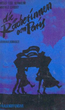 BERNHEIM, NICOLE-LISE - CARDOT, MIREILLE - Die Rächerinnen von Paris [antikvár]