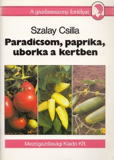 Szalay Csilla - Paradicsom, paprika, uborka a kertben [antikvár]
