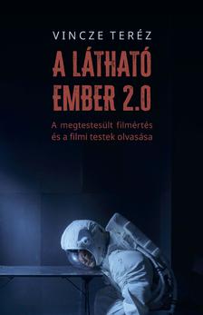 Vincze Teréz - A látható ember 2.0. A megtestesült filmértés és a filmi testek olvasása