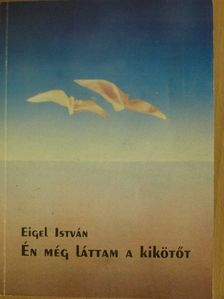 Eigel István - Én még láttam a kikötőt [antikvár]