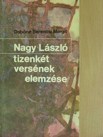 Dobóné Berencsi Margit - Nagy László tizenkét versének elemzése [antikvár]
