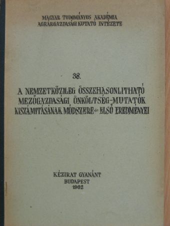 Fekete Ferenc - A nemzetközileg összehasonlitható mezőgazdasági önköltség-mutatók kiszámitásának módszere és első eredményei [antikvár]