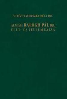 Vitéz Fialovszky Béla Dr. - Almási Balogh Pál Dr. Élet- és Jellemrajza