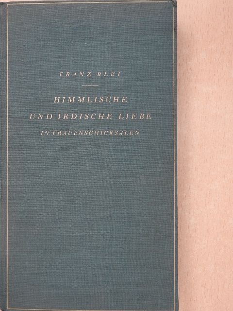 Franz Blei - Himmlische und Irdische Liebe  [antikvár]