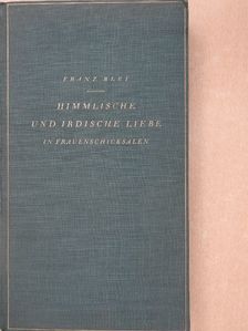 Franz Blei - Himmlische und Irdische Liebe  [antikvár]
