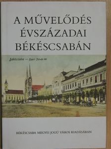 Bielek Gábor - A művelődés évszázadai Békéscsabán [antikvár]
