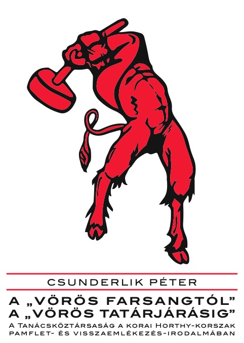Csunderlik Péter - A ,,vörös farsangtól" a ,,vörös tatárjárásig". A Tanácsköztársaság a korai Horthy-korszak pamflet- és visszaemlékezés-irodalmában [eKönyv: epub, mobi]
