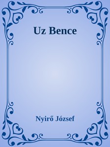 NYÍRŐ JÓZSEF - Uz Bence [eKönyv: epub, mobi]