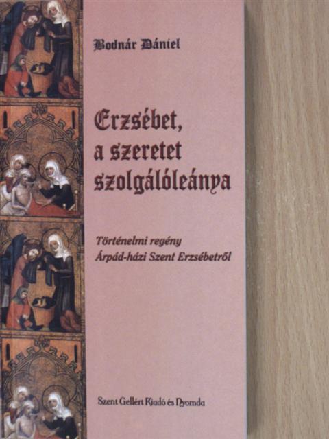 Bodnár Dániel - Erzsébet, a szeretet szolgálóleánya [antikvár]