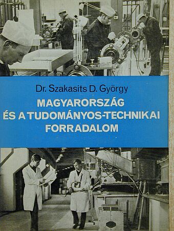 Dr. Szakasits D. György - Magyarország és a tudományos-technikai forradalom [antikvár]