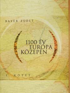 Bayer Zsolt - 1100 év Európa közepén 1. [antikvár]