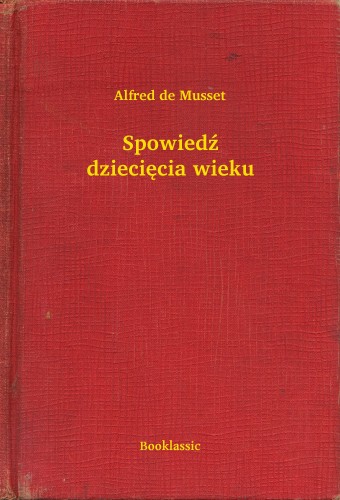 ALFRED DE MUSSET - Spowied¼ dzieciêcia wieku [eKönyv: epub, mobi]