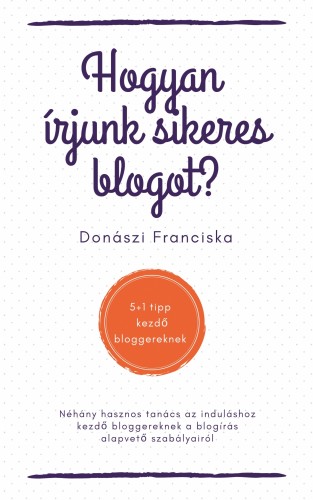 Franciska Donászi - Hogyan írjunk sikeres blogot? - 5+1 tipp kezdő bloggereknek [eKönyv: epub, mobi]