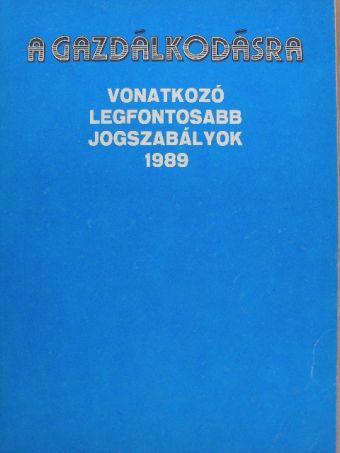 A gazdálkodásra vonatkozó legfontosabb jogszabályok 1989 [antikvár]