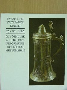 Takács Béla - Ötvösművek a debreceni Református Kollégium Múzeumában [antikvár]