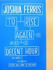 Joshua Ferris - To Rise Again at a Decent Hour [antikvár]