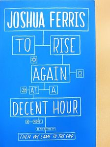 Joshua Ferris - To Rise Again at a Decent Hour [antikvár]