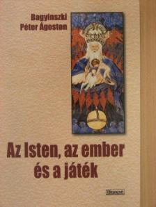 Bagyinszki Péter Ágoston - Az Isten, az ember és a játék [antikvár]