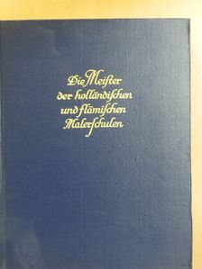 Wilhelm von Bode - Die Meister der Holländischen und Flämischen Malerschulen [antikvár]