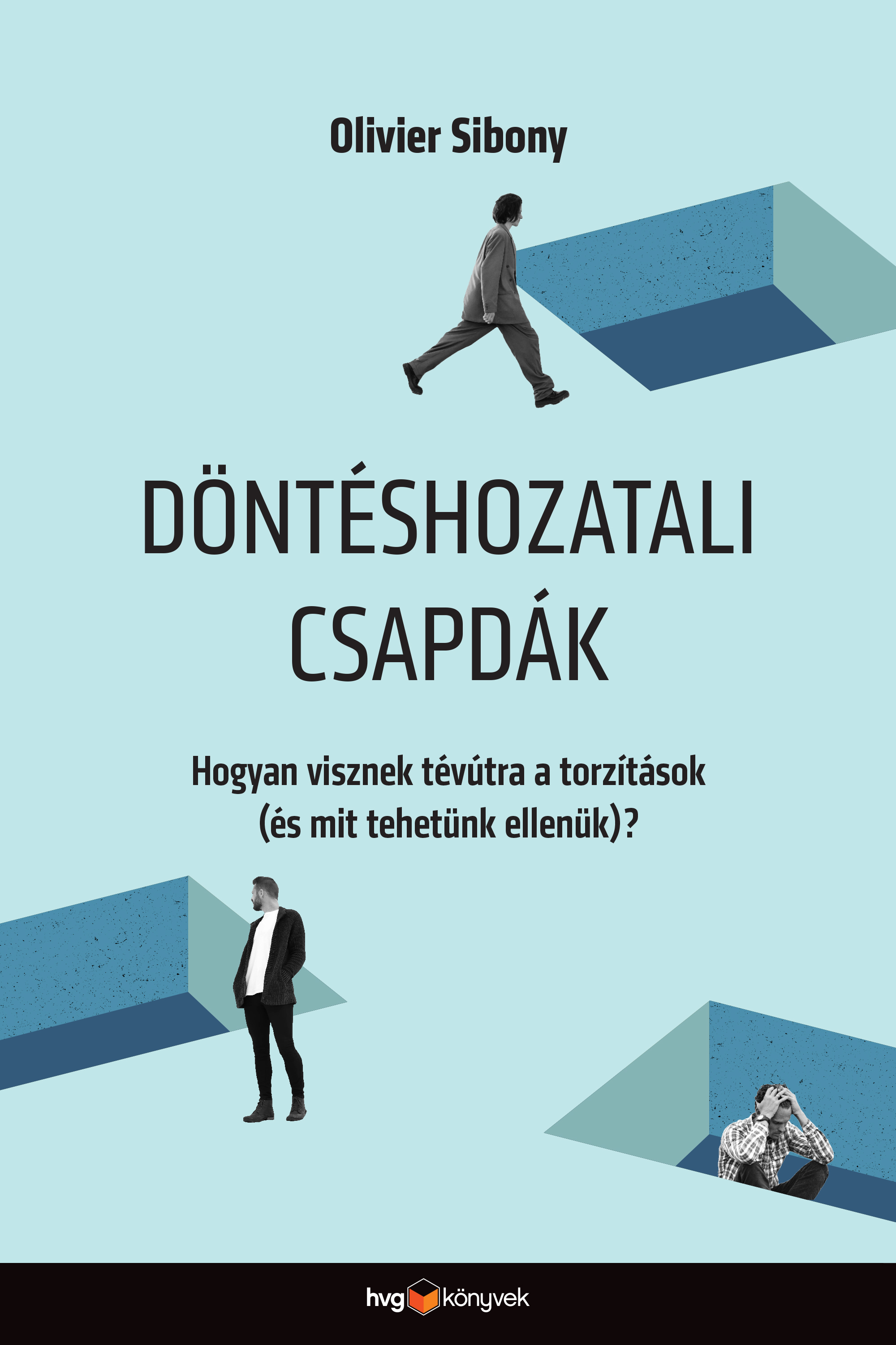 Olivier Sibony - Döntéshozatali csapdák - Hogyan visznek tévútra a torzítások (és mit tehetünk ellenük)?