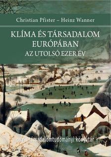 Christian Pfister - Heinz Wanner - Klíma és társadalom Európában. Az utolsó ezer év