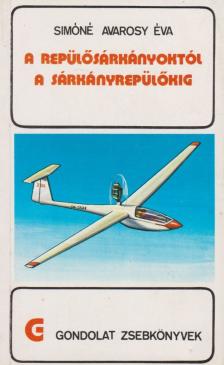SIMÓNÉ AVAROSY ÉVA - A repülősárkányoktól a sárkányrepülőkig [antikvár]