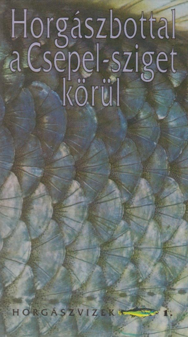 Oggolder Gergely, Csontos József, Zákonyi Botond, Hunyadi Attila, Ferenczy Dénes - Horgászbottal a Csepel-sziget körül [antikvár]