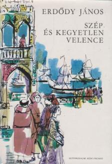 ERDŐDY JÁNOS - Szép és kegyetlen Velence [antikvár]