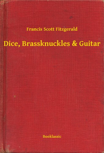 F. Scott Fitzgerald - Dice, Brassknuckles & Guitar [eKönyv: epub, mobi]