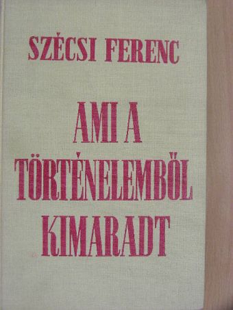 Szécsi Ferenc - Ami a történelemből kimaradt [antikvár]