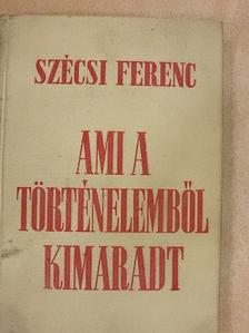 Szécsi Ferenc - Ami a történelemből kimaradt [antikvár]