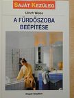 Ulrich Weiss - A fürdőszoba beépítése [antikvár]
